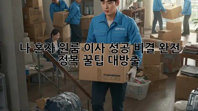 나 혼자 원룸 이사, 성공 비결 완전 정복! 꿀팁 대방출